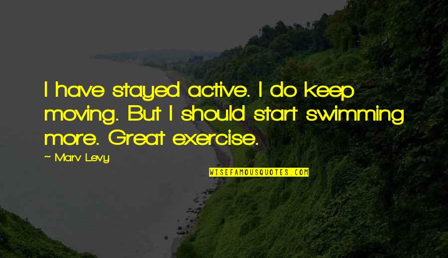 Ego Deflation Quotes By Marv Levy: I have stayed active. I do keep moving.