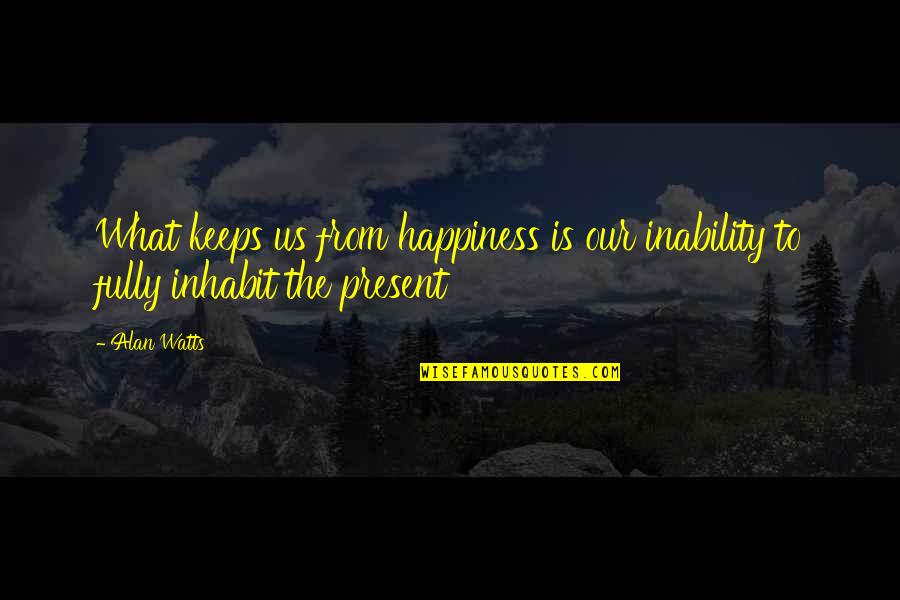 Ego Destroys Love Quotes By Alan Watts: What keeps us from happiness is our inability
