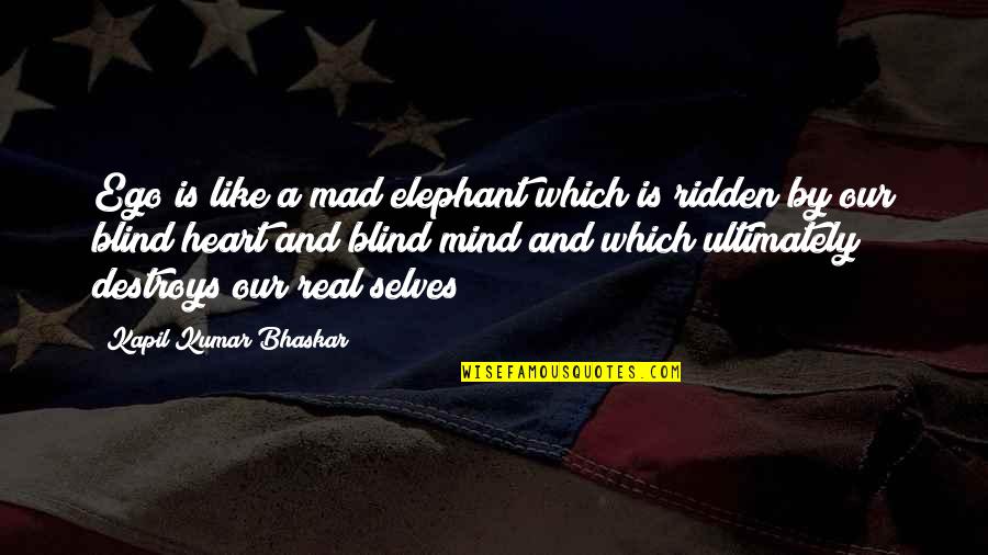 Ego Destroys Quotes By Kapil Kumar Bhaskar: Ego is like a mad elephant which is