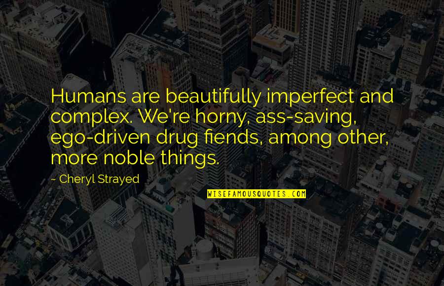 Ego Driven Quotes By Cheryl Strayed: Humans are beautifully imperfect and complex. We're horny,