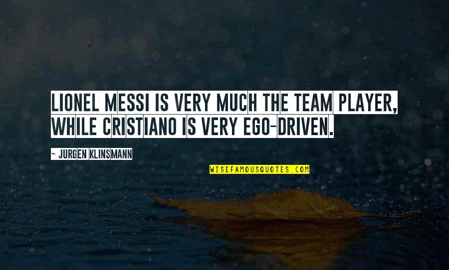 Ego Driven Quotes By Jurgen Klinsmann: Lionel Messi is very much the team player,