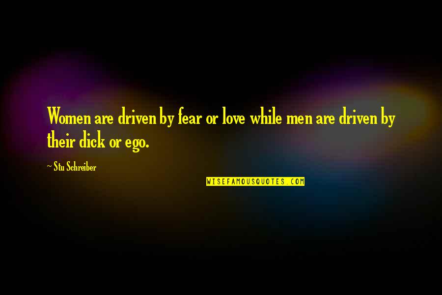 Ego Driven Quotes By Stu Schreiber: Women are driven by fear or love while