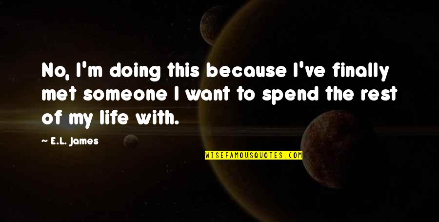 Ego Feeding Quotes By E.L. James: No, I'm doing this because I've finally met Ego Feeding Quotes By E.L. James: No, I'm doing this because I've finally met