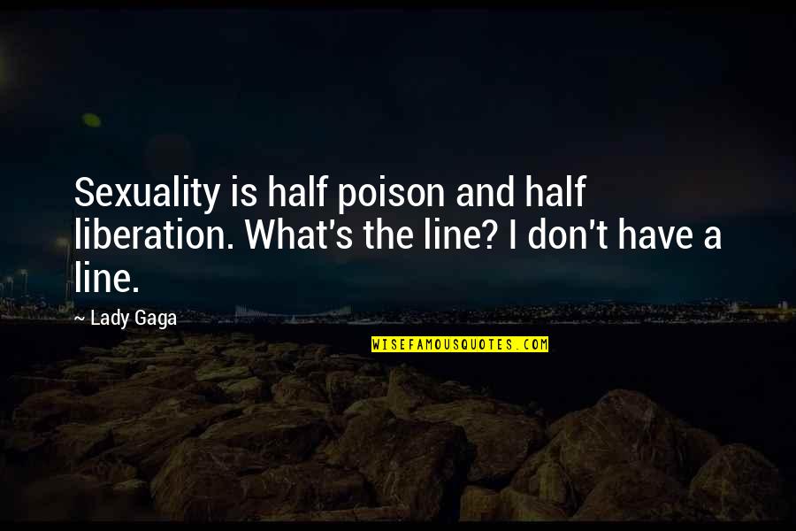 Ego Feeling Quotes By Lady Gaga: Sexuality is half poison and half liberation. What's