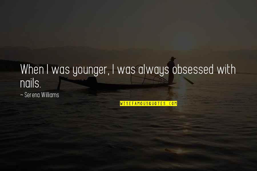 Ego Feeling Quotes By Serena Williams: When I was younger, I was always obsessed Ego Feeling Quotes By Serena Williams: When I was younger, I was always obsessed