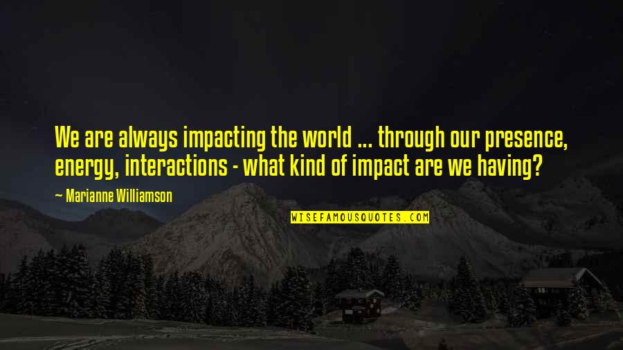 Ego Freight Quotes By Marianne Williamson: We are always impacting the world ... through