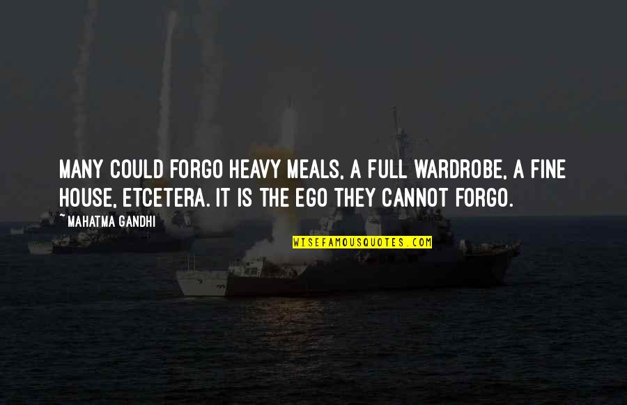 Ego Full Quotes By Mahatma Gandhi: Many could forgo heavy meals, a full wardrobe,