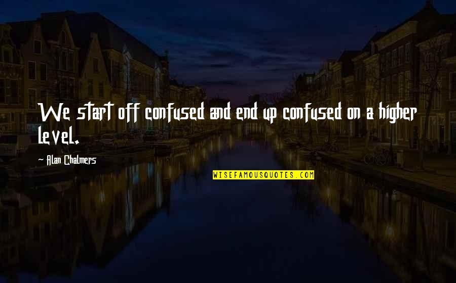 Ego Hurt Quotes By Alan Chalmers: We start off confused and end up confused