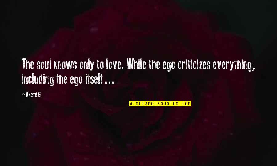 Ego In Love Quotes By Akemi G: The soul knows only to love. While the Ego In Love Quotes By Akemi G: The soul knows only to love. While the
