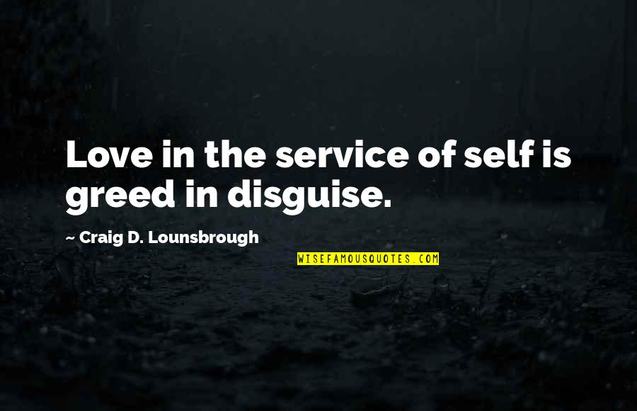 Ego In Love Quotes By Craig D. Lounsbrough: Love in the service of self is greed