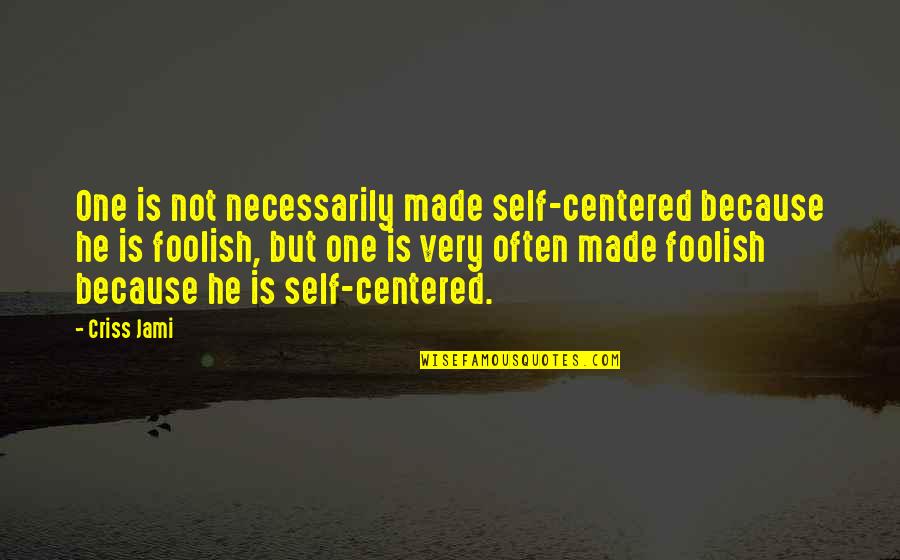 Ego In Love Quotes By Criss Jami: One is not necessarily made self-centered because he Ego In Love Quotes By Criss Jami: One is not necessarily made self-centered because he