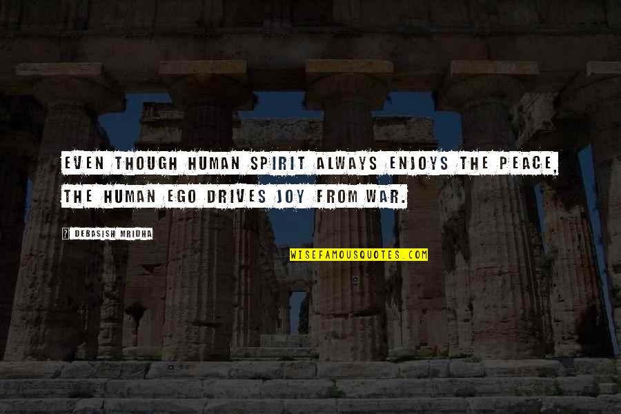 Ego In Love Quotes By Debasish Mridha: Even though human spirit always enjoys the peace, Ego In Love Quotes By Debasish Mridha: Even though human spirit always enjoys the peace,