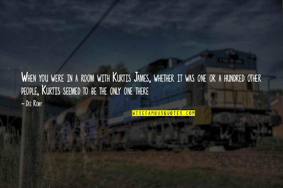 Ego In Love Quotes By Dee Remy: When you were in a room with Kurtis Ego In Love Quotes By Dee Remy: When you were in a room with Kurtis