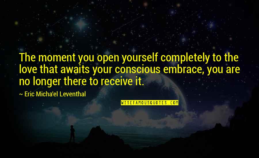 Ego In Love Quotes By Eric Micha'el Leventhal: The moment you open yourself completely to the