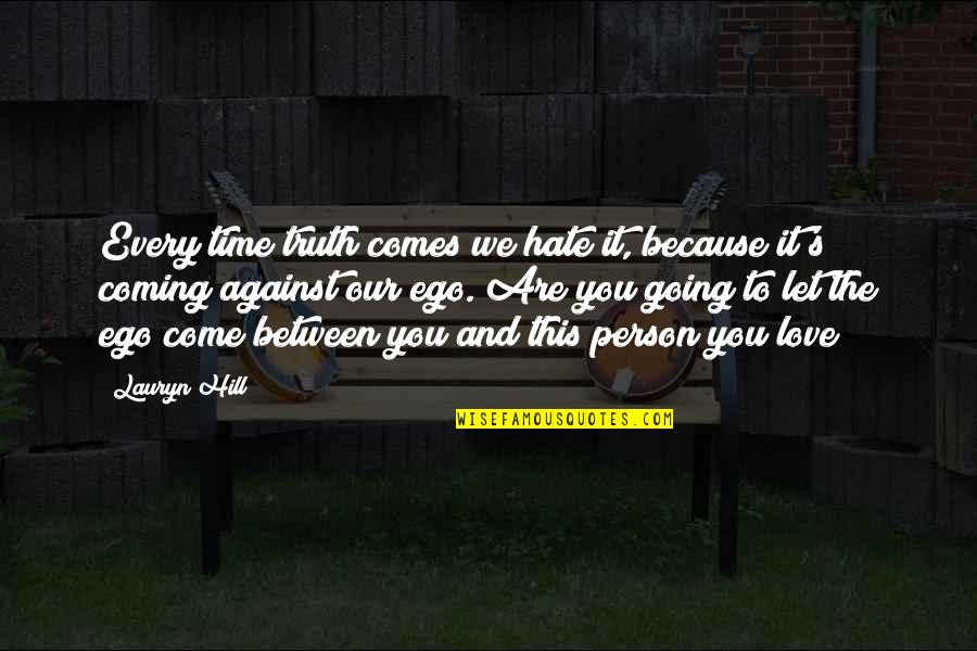 Ego In Love Quotes By Lauryn Hill: Every time truth comes we hate it, because