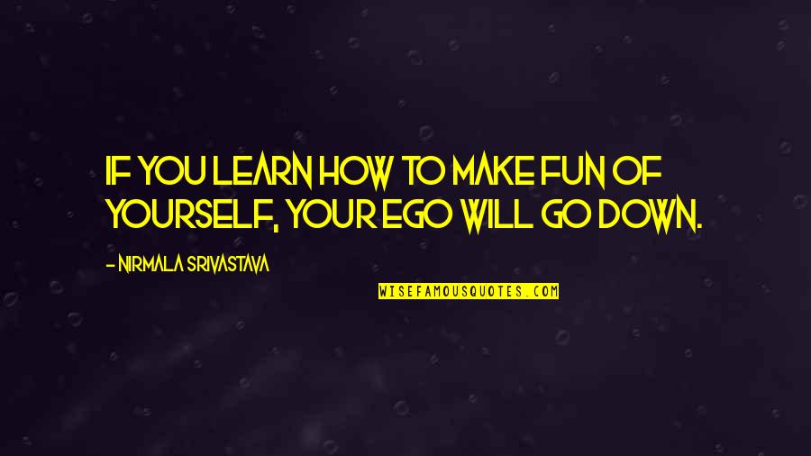 Ego In Love Quotes By Nirmala Srivastava: If you learn how to make fun of