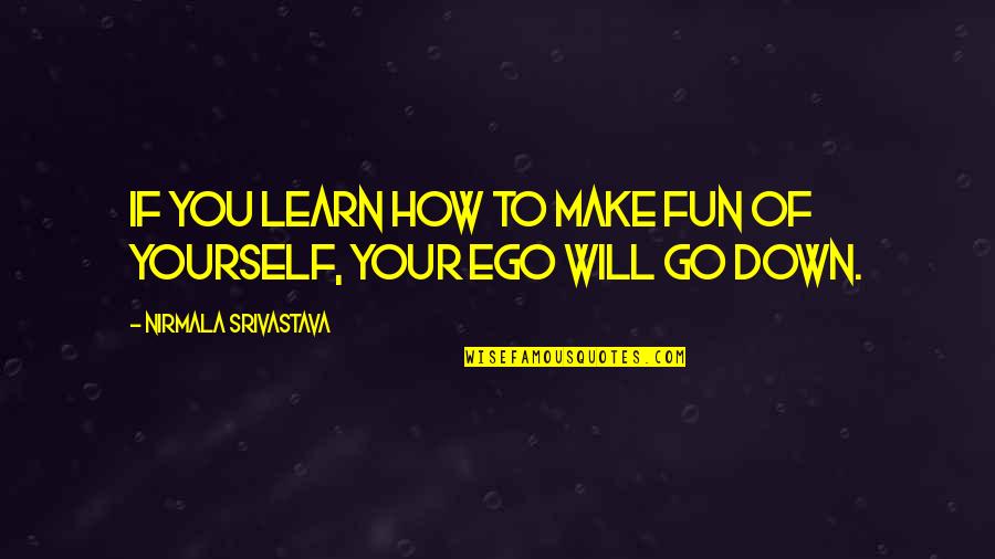 Ego In Love Quotes By Nirmala Srivastava: If you learn how to make fun of Ego In Love Quotes By Nirmala Srivastava: If you learn how to make fun of