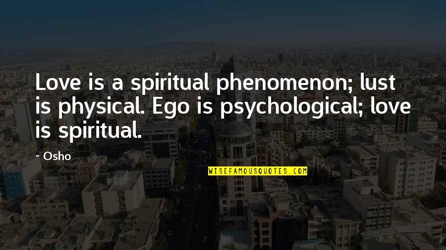 Ego In Love Quotes By Osho: Love is a spiritual phenomenon; lust is physical.