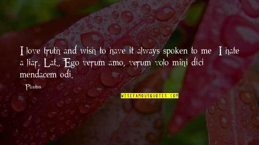 Ego In Love Quotes By Plautus: I love truth and wish to have it Ego In Love Quotes By Plautus: I love truth and wish to have it