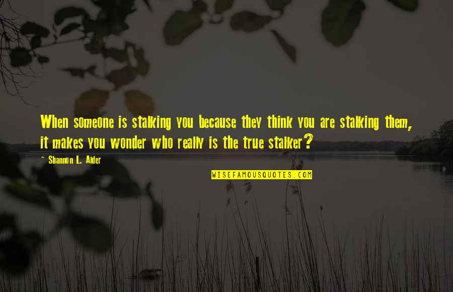 Ego In Love Quotes By Shannon L. Alder: When someone is stalking you because they think Ego In Love Quotes By Shannon L. Alder: When someone is stalking you because they think