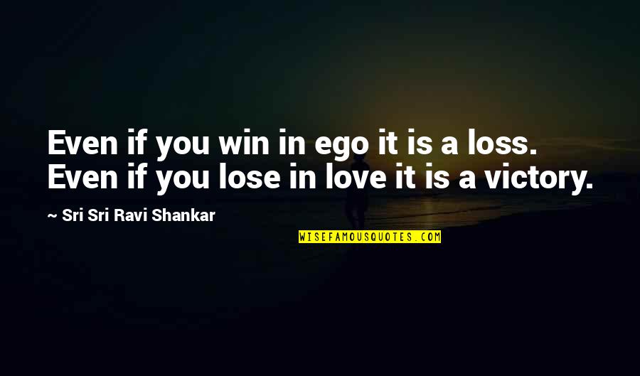 Ego In Love Quotes By Sri Sri Ravi Shankar: Even if you win in ego it is