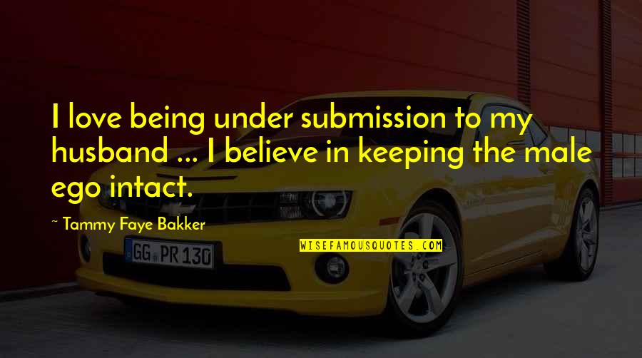 Ego In Love Quotes By Tammy Faye Bakker: I love being under submission to my husband Ego In Love Quotes By Tammy Faye Bakker: I love being under submission to my husband