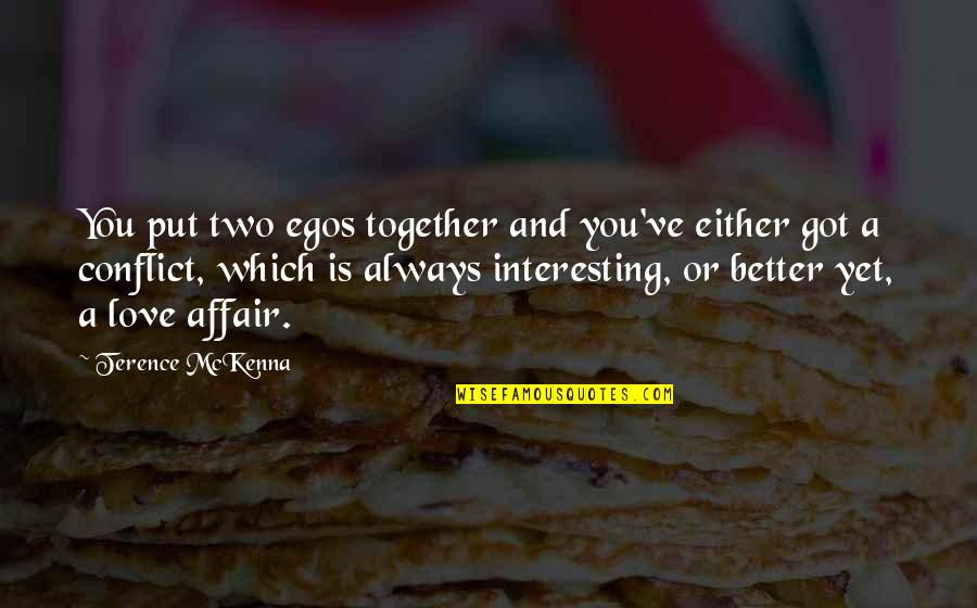 Ego In Love Quotes By Terence McKenna: You put two egos together and you've either Ego In Love Quotes By Terence McKenna: You put two egos together and you've either