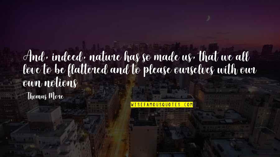 Ego In Love Quotes By Thomas More: And, indeed, nature has so made us, that Ego In Love Quotes By Thomas More: And, indeed, nature has so made us, that