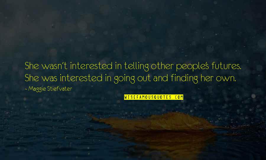 Ego Kills Everything Quotes By Maggie Stiefvater: She wasn't interested in telling other people's futures. Ego Kills Everything Quotes By Maggie Stiefvater: She wasn't interested in telling other people's futures.
