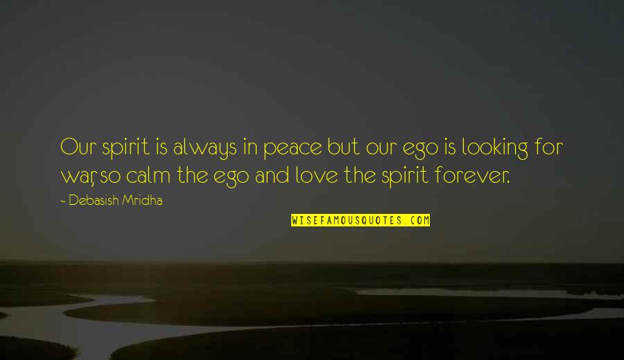 Ego Over Love Quotes By Debasish Mridha: Our spirit is always in peace but our