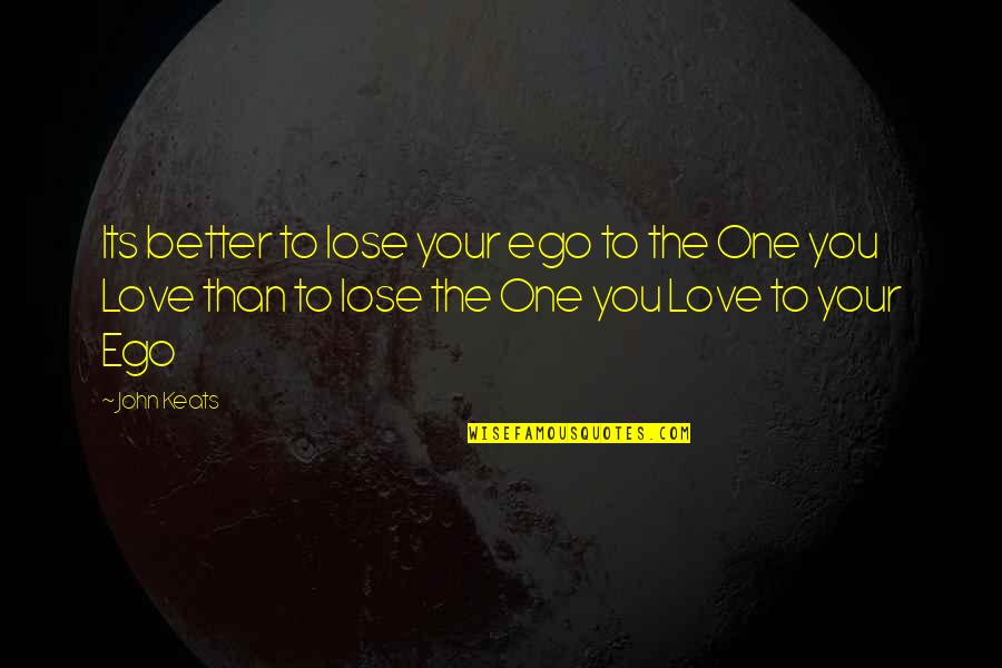 Ego Over Love Quotes By John Keats: Its better to lose your ego to the