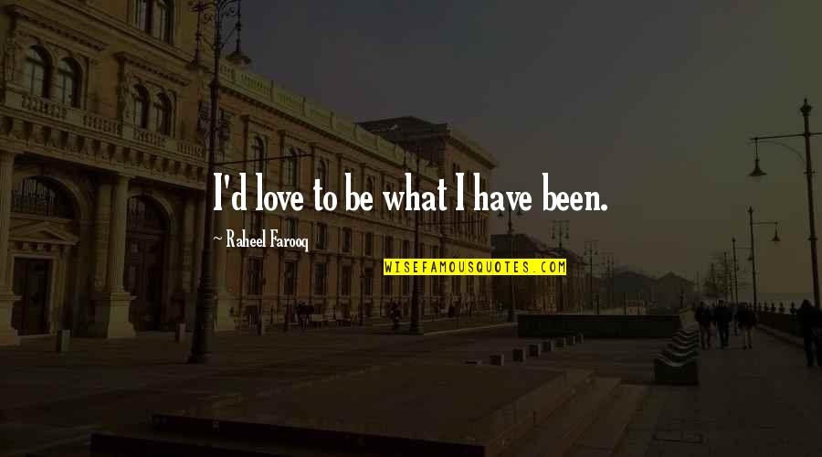 Ego Over Love Quotes By Raheel Farooq: I'd love to be what I have been.