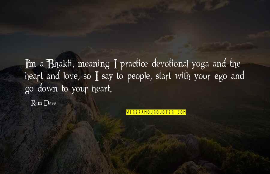 Ego Over Love Quotes By Ram Dass: I'm a Bhakti, meaning I practice devotional yoga