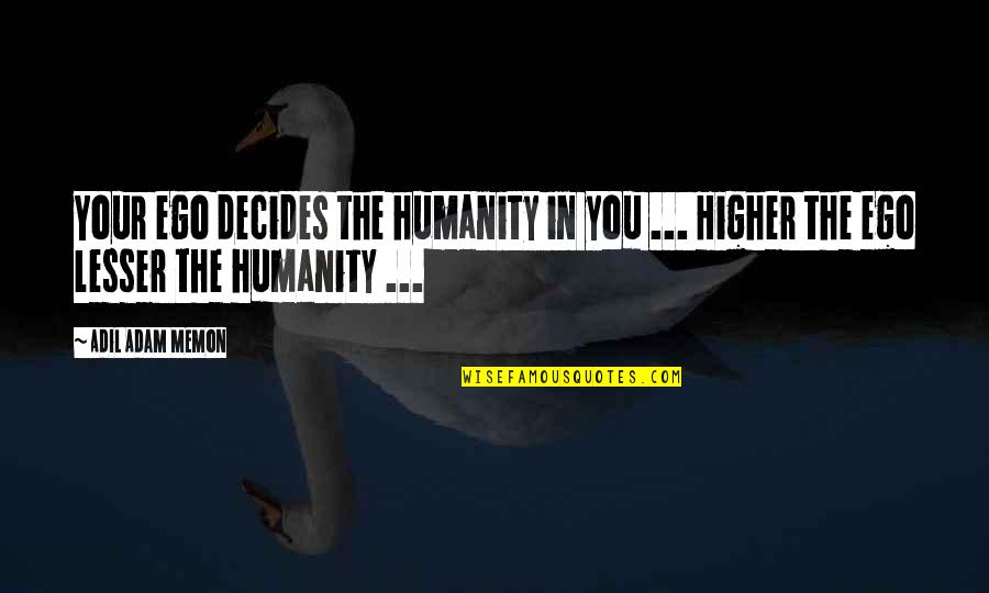 Ego Pride Quotes By Adil Adam Memon: Your ego decides the humanity in you ...