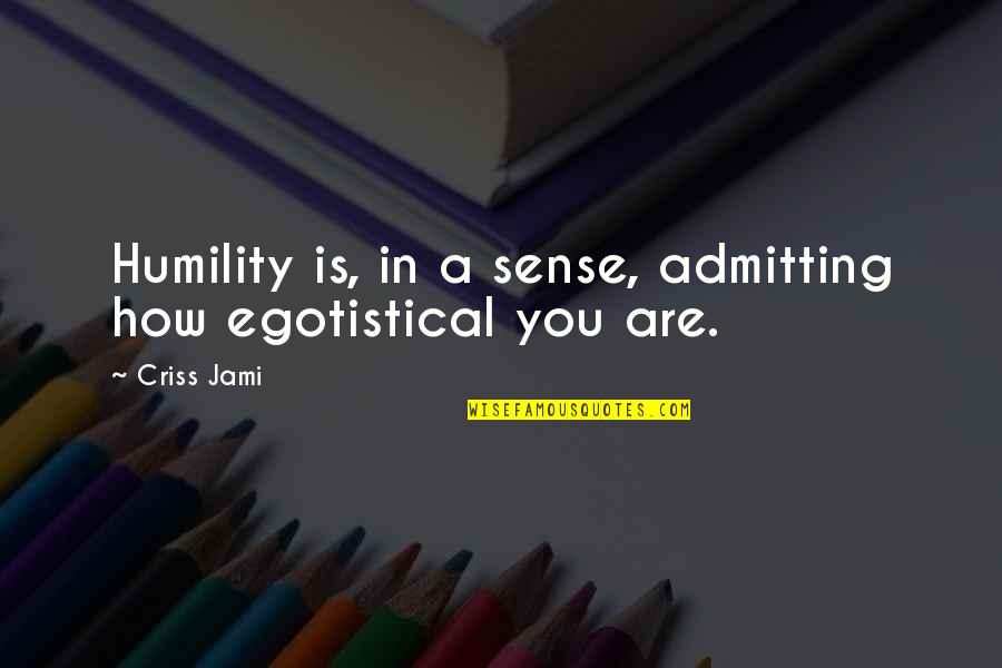 Ego Pride Quotes By Criss Jami: Humility is, in a sense, admitting how egotistical