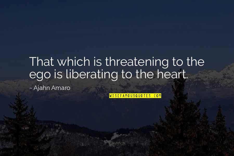 Ego Quotes By Ajahn Amaro: That which is threatening to the ego is