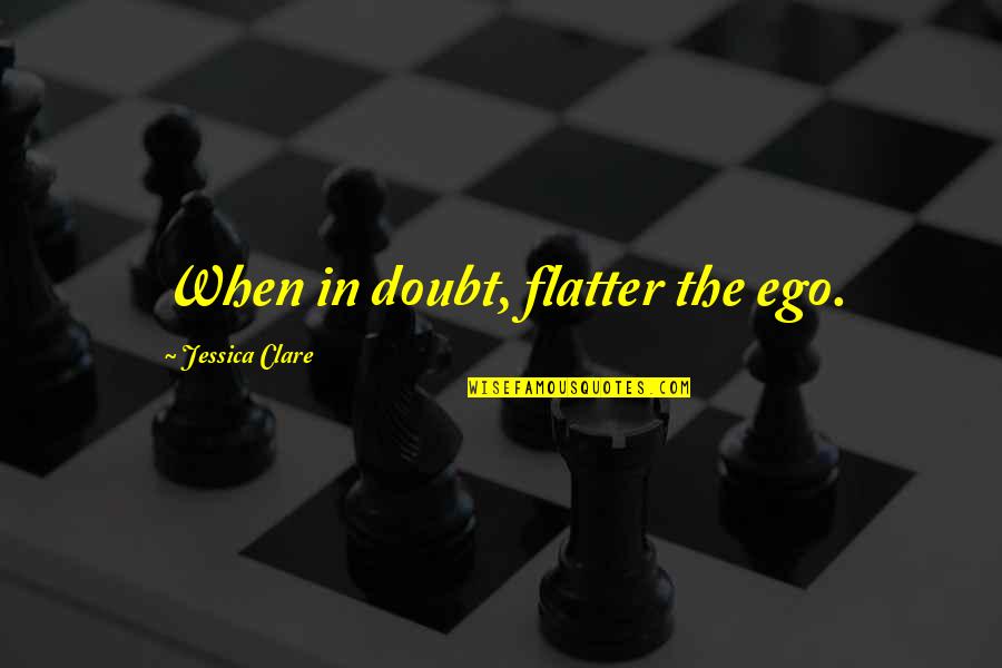 Ego Quotes By Jessica Clare: When in doubt, flatter the ego.