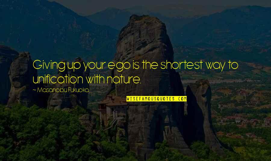 Ego Quotes By Masanobu Fukuoka: Giving up your ego is the shortest way