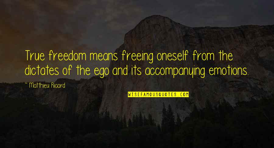 Ego Quotes By Matthieu Ricard: True freedom means freeing oneself from the dictates Ego Quotes By Matthieu Ricard: True freedom means freeing oneself from the dictates