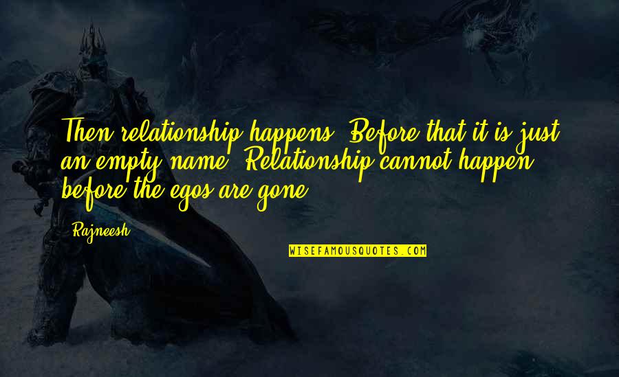 Ego Quotes By Rajneesh: Then relationship happens. Before that it is just