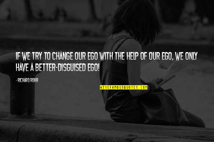 Ego Quotes By Richard Rohr: If we try to change our ego with