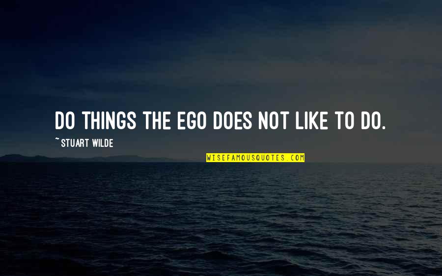 Ego Quotes By Stuart Wilde: Do things the ego does not like to