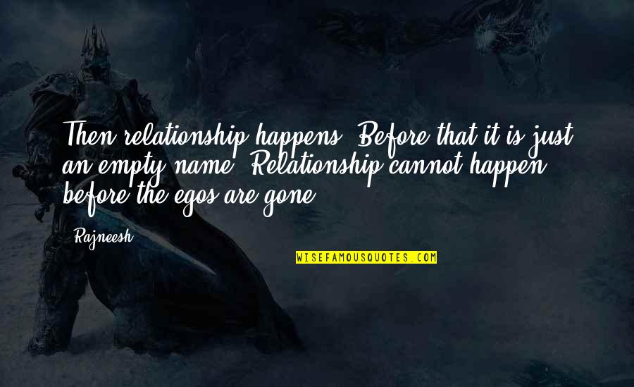 Ego Relationship Quotes By Rajneesh: Then relationship happens. Before that it is just