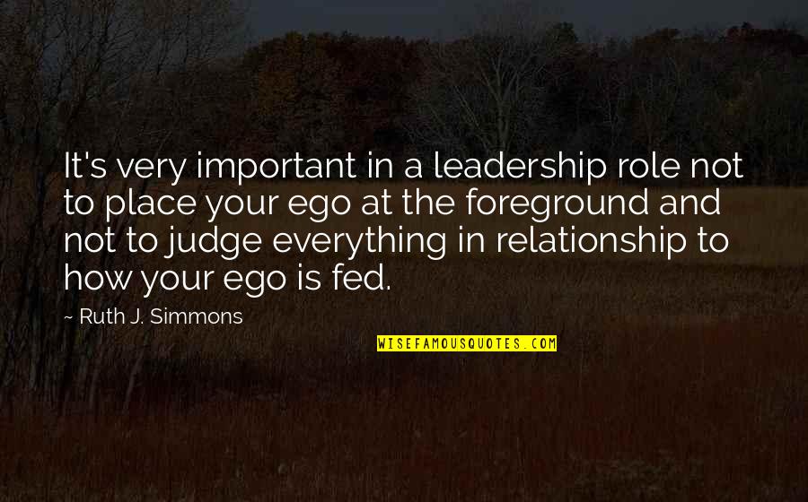 Ego Relationship Quotes By Ruth J. Simmons: It's very important in a leadership role not
