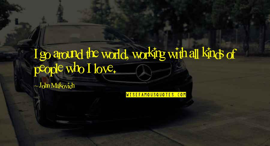 Ego S Games Quotes By John Malkovich: I go around the world, working with all