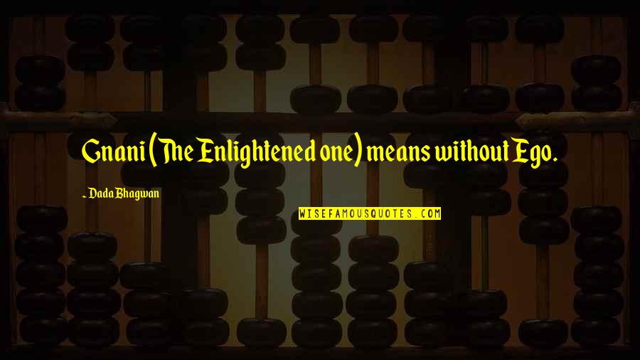 Ego Spiritual Quotes By Dada Bhagwan: Gnani (The Enlightened one) means without Ego.