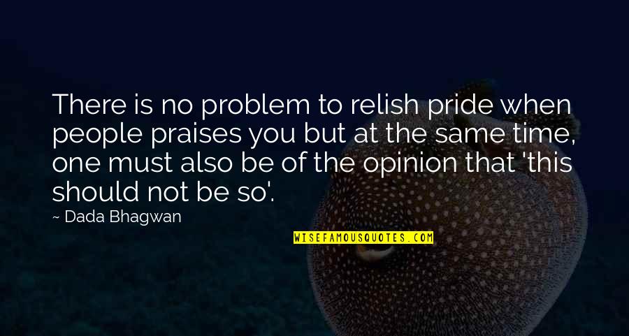 Ego Spiritual Quotes By Dada Bhagwan: There is no problem to relish pride when