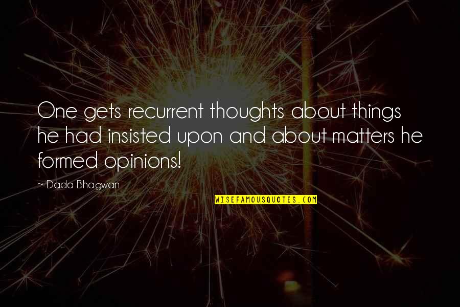Ego Spiritual Quotes By Dada Bhagwan: One gets recurrent thoughts about things he had
