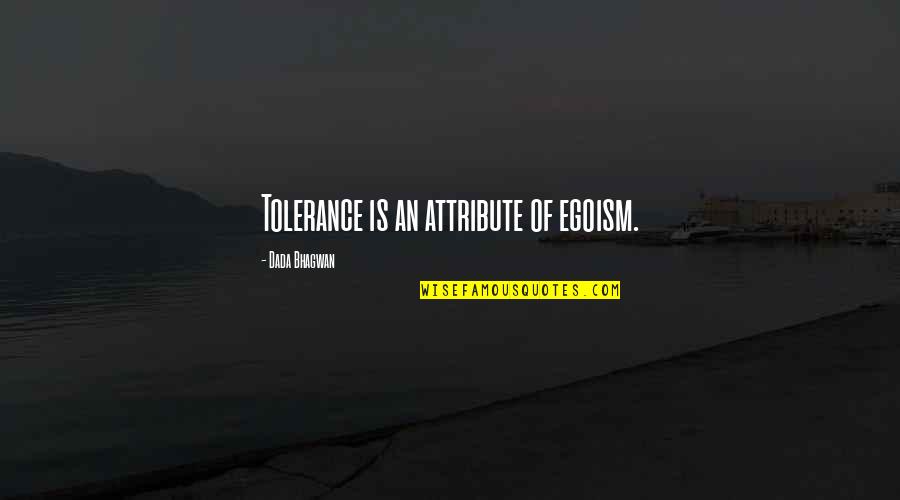 Ego Spiritual Quotes By Dada Bhagwan: Tolerance is an attribute of egoism.