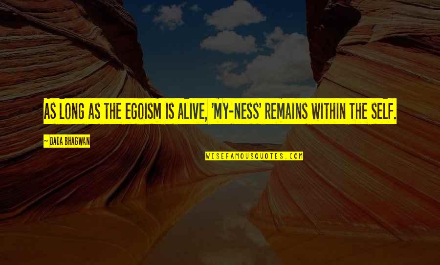 Ego Spiritual Quotes By Dada Bhagwan: As long as the egoism is alive, 'my-ness'